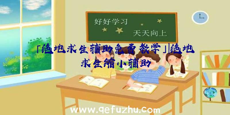 「绝地求生辅助免费教学」|绝地求生缩小辅助